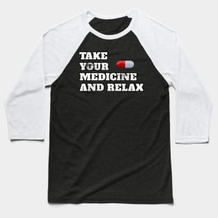 Take Your Medicine And Relax Funny Sayings Cool Gift Baseball T-Shirt